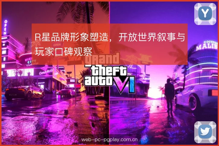 R星品牌形象塑造，开放世界叙事与玩家口碑观察